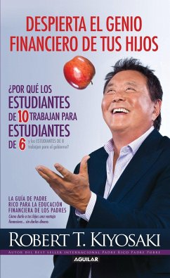 Despierta El Genio Financiero de Tus Hijos / Why a Students Work for C Students and Why B Students Work for the Government = Awakens the Financial Gen - Kiyosaki, Robert T.