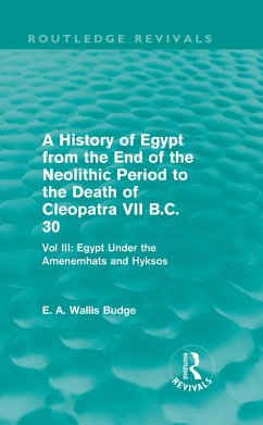 A History of Egypt from the End of the Neolithic Period to the Death of Cleopatra VII B.C. 30 (Routledge Revivals) (eBook, PDF) - Budge, E. A.