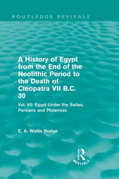 A History of Egypt from the End of the Neolithic Period to the Death of Cleopatra VII B.C. 30 (Routledge Revivals) (eBook, PDF) - Budge, E. A. Wallis
