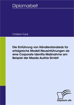Die Einführung von Händlerstandards für erfolgreiche Modell-Neueinführungen als eine Corporate Identity-Maßnahme am Beispiel der Mazda Austria GmbH (eBook, PDF) - Frank, Christian