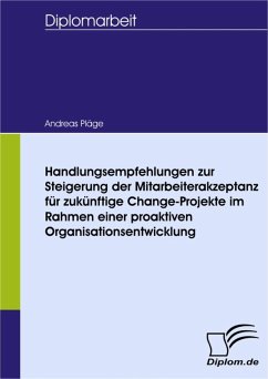 Handlungsempfehlungen zur Steigerung der Mitarbeiterakzeptanz für zukünftige Change-Projekte im Rahmen einer proaktiven Organisationsentwicklung (eBook, PDF) - Pläge, Andreas