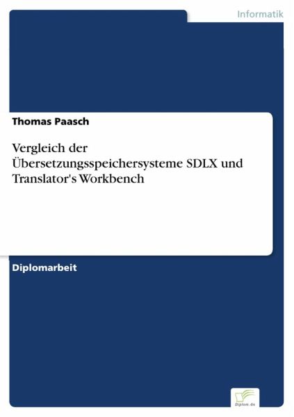 Vergleich der Übersetzungsspeichersysteme SDLX und Translator's Workbench (eBook, PDF) Vergleich der Übersetzungsspeichersysteme SDLX und Translator's Workbench (eBook, PDF)