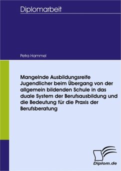 Mangelnde Ausbildungsreife Jugendlicher beim Übergang von der allgemein bildenden Schule in das duale System der Berufsausbildung und die Bedeutung für die Praxis der Berufsberatung (eBook, PDF) - Hammel, Petra