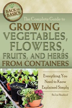 The Complete Guide to Growing Vegetables, Flowers, Fruits, and Herbs from Containers (eBook, ePUB) - Shepherd, Lizz
