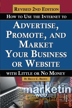 How to Use the Internet to Advertise, Promote, and Market Your Business or Website (eBook, ePUB) - Brown, Bruce