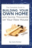 The Complete Guide to Building Your Own Home and Saving Thousands on Your New House (eBook, ePUB)