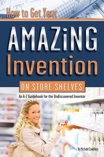 How to Get Your Amazing Invention on Store Shelves (eBook, ePUB) How to Get Your Amazing Invention on Store Shelves (eBook, ePUB)