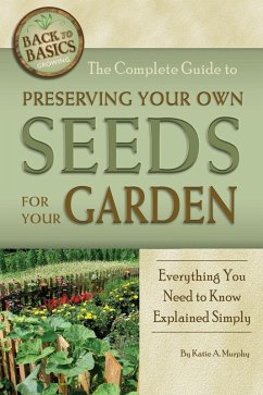 The Complete Guide to Preserving Your Own Seeds for Your Garden (eBook, ePUB) - Murphy, Katharine