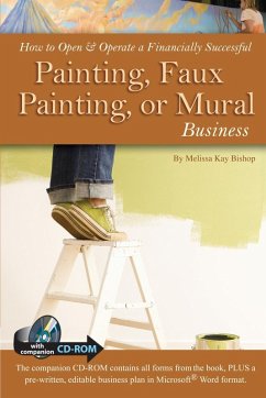 How to Open & Operate a Financially Successful Painting, Faux Painting, or Mural Business (eBook, ePUB) - Bishop, Melissa Kay