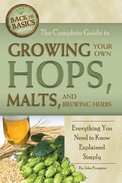 The Complete Guide to Growing Your Own Hops, Malts, and Brewing Herbs (eBook, ePUB) - Peragine, John