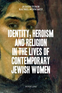 Identity, Heroism and Religion in the Lives of Contemporary Jewish Women - Baumel-Schwartz, Judith Tydor