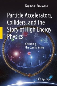 Particle Accelerators, Colliders, and the Story of High Energy Physics - Jayakumar, Raghavan