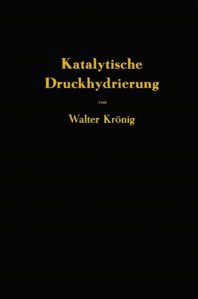 Die katalytische Druckhydrierung von Kohlen Teeren und Mineralölen