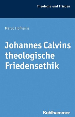 Johannes Calvins theologische Friedensethik (eBook, PDF) - Hofheinz, Marco