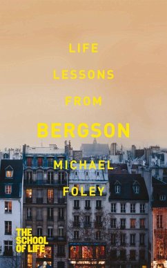 Life Lessons from Bergson (eBook, ePUB) - Foley, Michael; Campus London LTD (The School of Life)