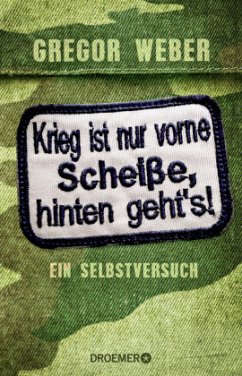 Krieg ist nur vorne Scheiße, hinten geht's! - Weber, Gregor