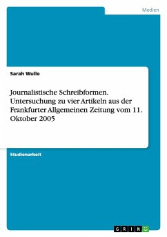 Journalistische Schreibformen. Untersuchung zu vier Artikeln aus der Frankfurter Allgemeinen Zeitung vom 11. Oktober 2005