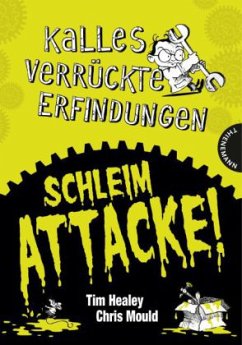 Kalles verrückte Erfindungen - Schleimattacke! - Healey, Tim; Mould, Chris