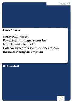 Konzeption eines Projektverwaltungssystems für betriebswirtschaftliche Datenanalyseprozesse in einem offenen Business-Intelligence-System (eBook, PDF) - Riesner, Frank