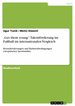 „Get them young“: Talentförderung im Fußball im internationalen Vergleich (eBook, PDF) - Yanik, Ugur; Düzenli, Metin
