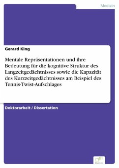 Mentale Repräsentationen und ihre Bedeutung für die kognitive Struktur des Langzeitgedächtnisses sowie die Kapazität des Kurzzeitgedächtnisses am Beispiel des Tennis-Twist-Aufschlages (eBook, PDF) - King, Gerard