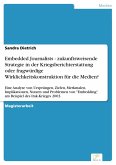 Embedded Journalists - zukunftsweisende Strategie in der Kriegsberichterstattung oder fragwürdige Wirklichkeitskonstruktion für die Medien? (eBook, PDF)