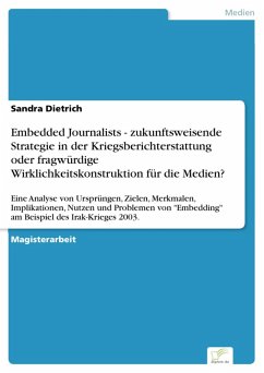 Embedded Journalists - zukunftsweisende Strategie in der Kriegsberichterstattung oder fragwürdige Wirklichkeitskonstruktion für die Medien? (eBook, PDF) - Dietrich, Sandra