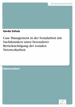 Case Management in der Sozialarbeit mit Suchtkranken unter besonderer Berücksichtigung der sozialen Netzwerkarbeit (eBook, PDF) - Schulz, Gerda