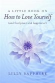 Little Book on How to Love Yourself (and find peace and happiness!) (eBook, ePUB) Little Book on How to Love Yourself (and find peace and happiness!) (eBook, ePUB)