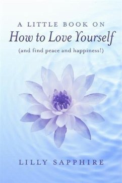 Little Book on How to Love Yourself (and find peace and happiness!) (eBook, ePUB) - Sapphire, Lilly