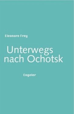 Unterwegs nach Ochotsk - Frey, Eleonore