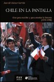 Chile en la pantalla : cine para escribir y para enseñar la historia