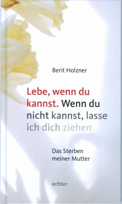 Lebe, wenn du kannst. Wenn du nicht kannst, lasse ich dich ziehen (eBook, PDF) - Holzner, Berit