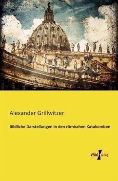 Bildliche Darstellungen in den römischen Katakomben - Grillwitzer, Alexander