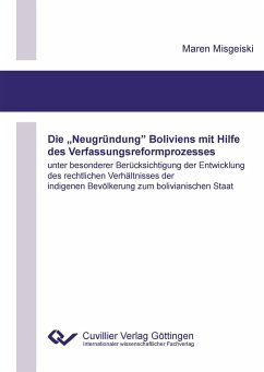 Cover Die ¿Neugründung¿ Boliviens mit Hilfe des Verfassungsreformprozesses unter besonderer Berücksichtigung der Entwicklung des rechtlichen Verhältnisses der indigenen Bevölkerung zum bolivianischen Staat