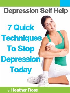 Depression Self Help: 7 Quick Techniques To Stop Depression Today! (eBook, ePUB) - Rose, Heather
