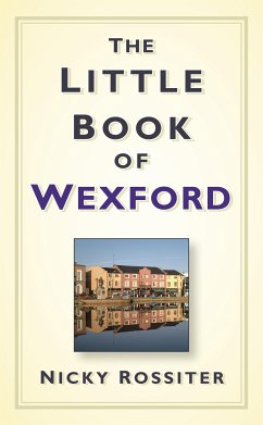 The Little Book of Wexford (eBook, ePUB) - Rossiter, Nicky