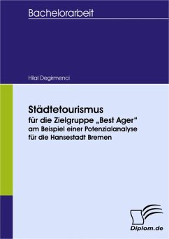 Städtetourismus für die Zielgruppe 'Best Ager' am Beispiel einer Potenzialanalyse für die Hansestadt Bremen (eBook, PDF) - Degirmenci, Hilal