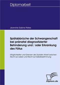 Spätabbrüche der Schwangerschaft bei pränatal diagnostizierter Behinderung und / oder Erkrankung des Fötus (eBook, PDF) - Peters, Jeannine Sabine