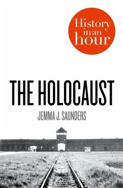 The Holocaust: History in an Hour (eBook, ePUB) - Saunders, Jemma J.