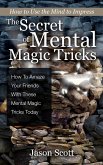The Secret of Mental Magic Tricks: How To Amaze Your Friends With These Mental Magic Tricks Today ! (eBook, ePUB)