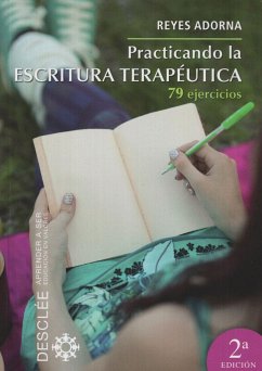 Practicando la escritura terapéutica : 79 ejercicios - Adorna Castro, María Reyes