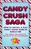Candy Crush Saga: How to Install and Play Candy Crush Game in Kindle Fire : Tips, Tricks, and Cheats to Get on Top of the Leaderboard (eBook, ePUB)
