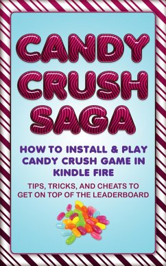 Candy Crush Saga: How to Install and Play Candy Crush Game in Kindle Fire : Tips, Tricks, and Cheats to Get on Top of the Leaderboard (eBook, ePUB) - Scotts, Jason