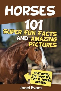 Horses: 101 Super Fun Facts and Amazing Pictures (Featuring The World's Top 18 Horse Breeds) (eBook, ePUB) - Evans, Janet