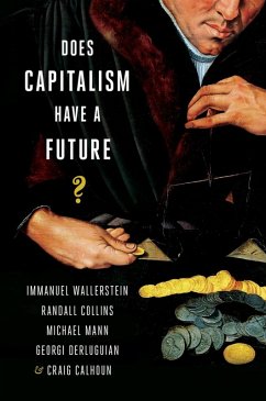 Does Capitalism Have a Future? (eBook, ePUB) - Wallerstein, Immanuel; Collins, Randall; Mann, Michael; Derluguian, Georgi; Calhoun, Craig