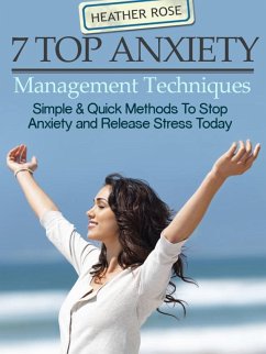 7 Top Anxiety Management Techniques : How You Can Stop Anxiety And Release Stress Today (eBook, ePUB) - Rose Heather