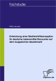 Entwicklung einer Markteintrittskonzeption für deutsche Lebensmittel-Discounter auf dem bulgarischen Absatzmarkt (eBook, PDF)