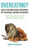 Overeating? : How To Stop Binge Eating, Overeating & Get The Natural Slim Body You Deserve : A Self-Help Guide To Control Emotional Eating Today! (eBook, ePUB)