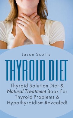 Thyroid Diet : Thyroid Solution Diet & Natural Treatment Book For Thyroid Problems & Hypothyroidism Revealed! (eBook, ePUB) - Scotts, Jason